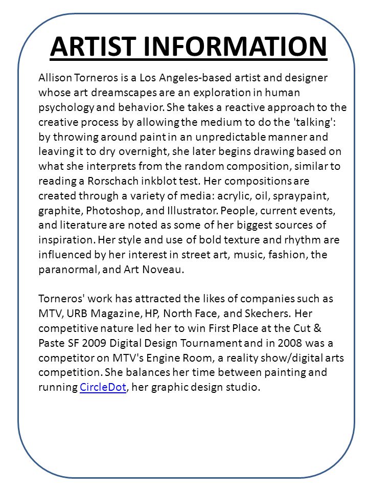 ARTIST INFORMATION Allison Torneros is a Los Angeles-based artist and designer whose art dreamscapes are an exploration in human psychology and behavior.