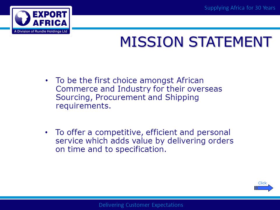 Delivering Customer Expectations Supplying Africa for 30 Years MISSION STATEMENT To be the first choice amongst African Commerce and Industry for their overseas Sourcing, Procurement and Shipping requirements.