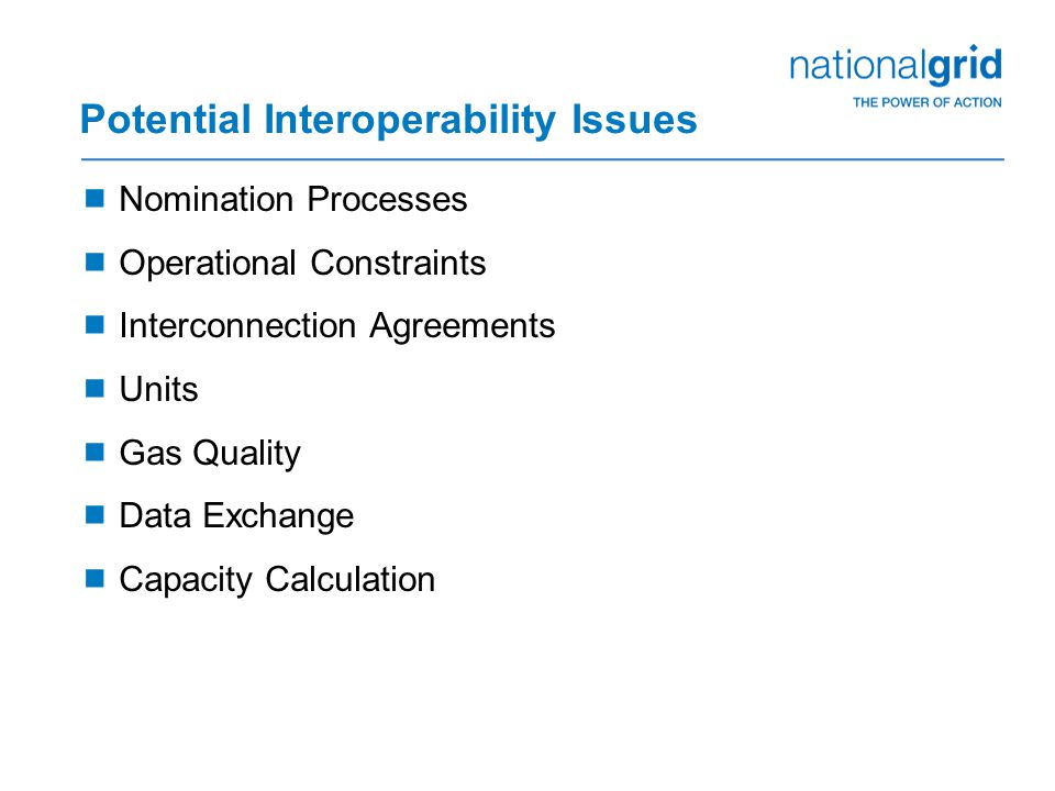 Potential Interoperability Issues  Nomination Processes  Operational Constraints  Interconnection Agreements  Units  Gas Quality  Data Exchange  Capacity Calculation