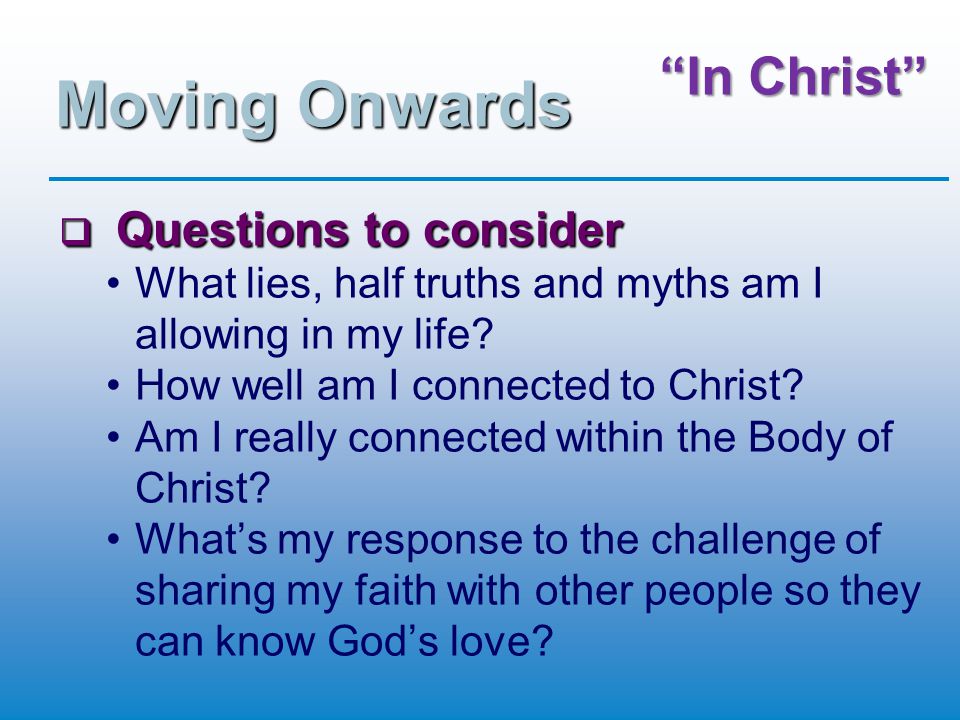 In Christ Moving Onwards  Questions to consider What lies, half truths and myths am I allowing in my life.
