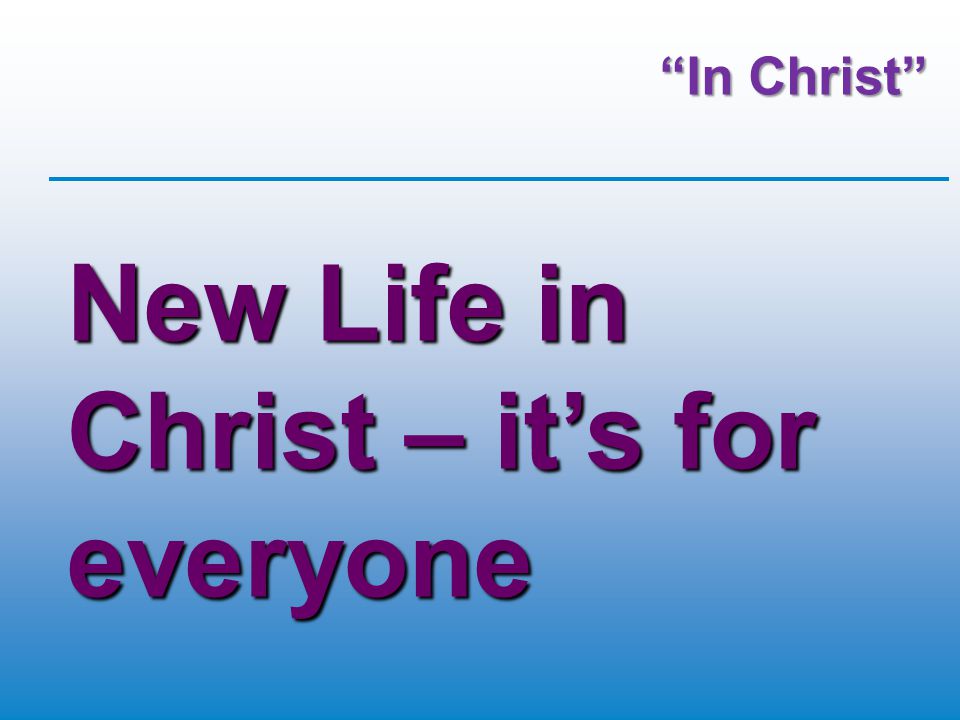 New Life in Christ – it’s for everyone