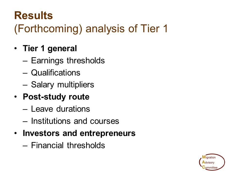 Tier 1 general –Earnings thresholds –Qualifications –Salary multipliers Post-study route –Leave durations –Institutions and courses Investors and entrepreneurs –Financial thresholds Results (Forthcoming) analysis of Tier 1