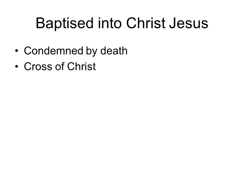 Baptised into Christ Jesus Condemned by death Cross of Christ