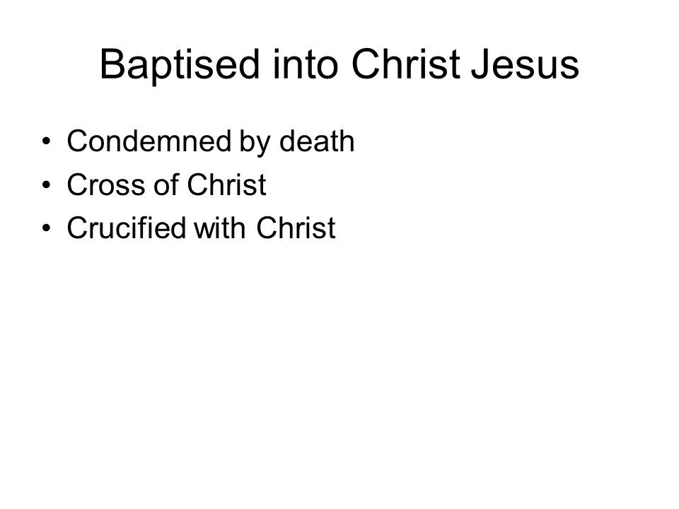 Baptised into Christ Jesus Condemned by death Cross of Christ Crucified with Christ
