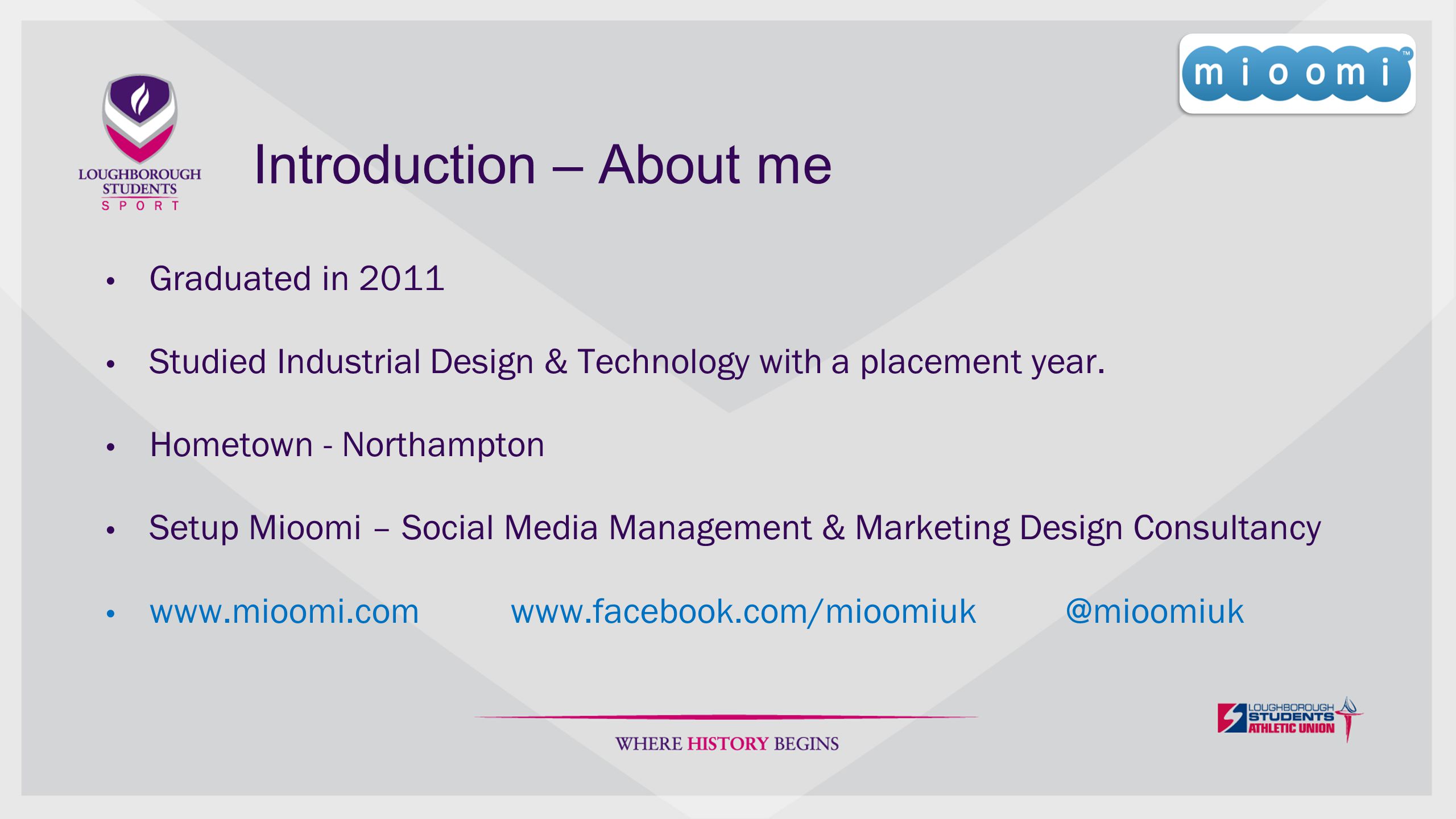 Introduction – About me Graduated in 2011 Studied Industrial Design & Technology with a placement year.
