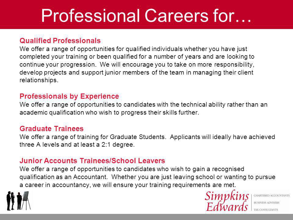 Professional Careers for… Qualified Professionals We offer a range of opportunities for qualified individuals whether you have just completed your training or been qualified for a number of years and are looking to continue your progression.