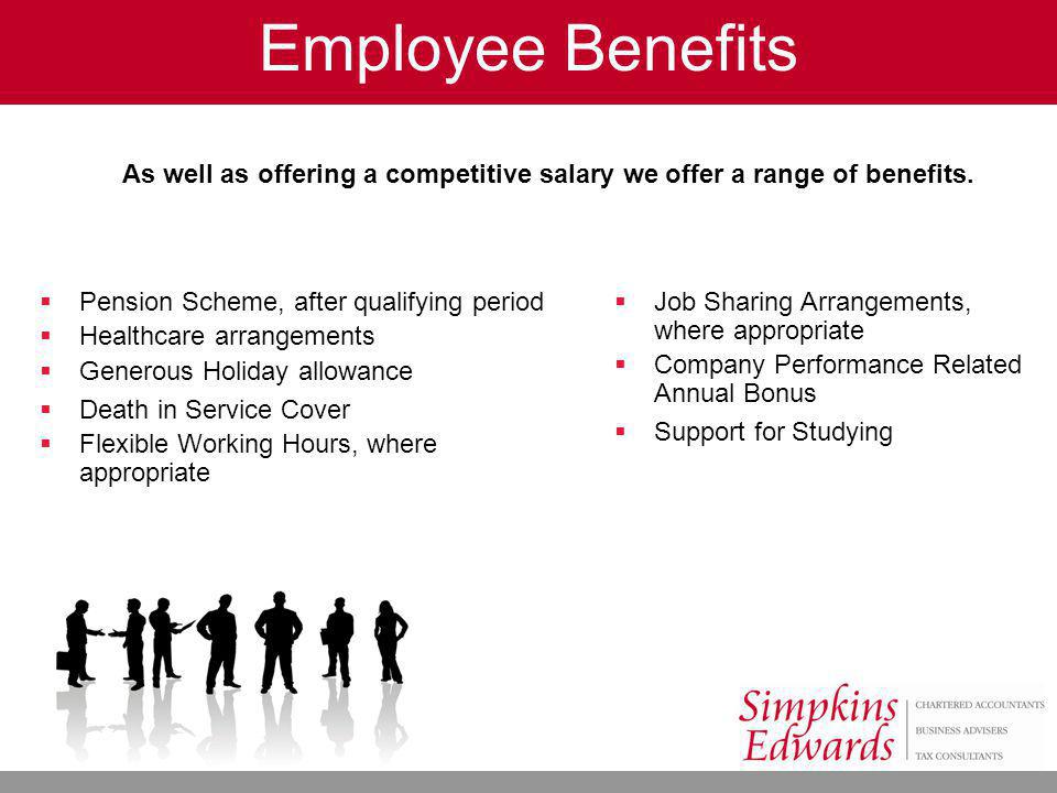 Employee Benefits As well as offering a competitive salary we offer a range of benefits.