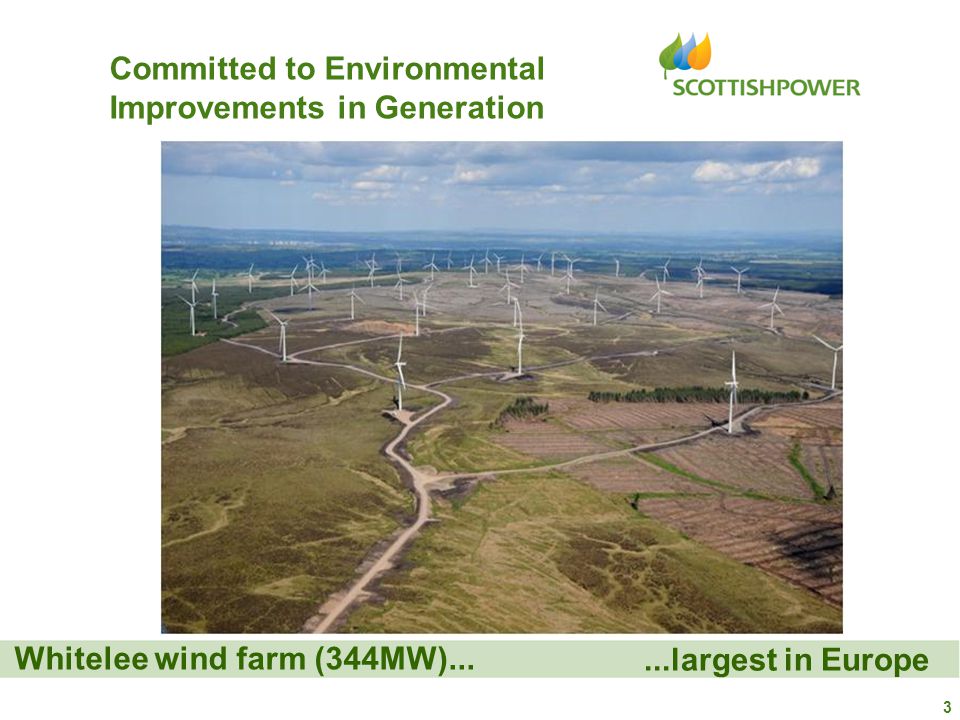 3 Whitelee wind farm (344MW)......largest in Europe Committed to Environmental Improvements in Generation