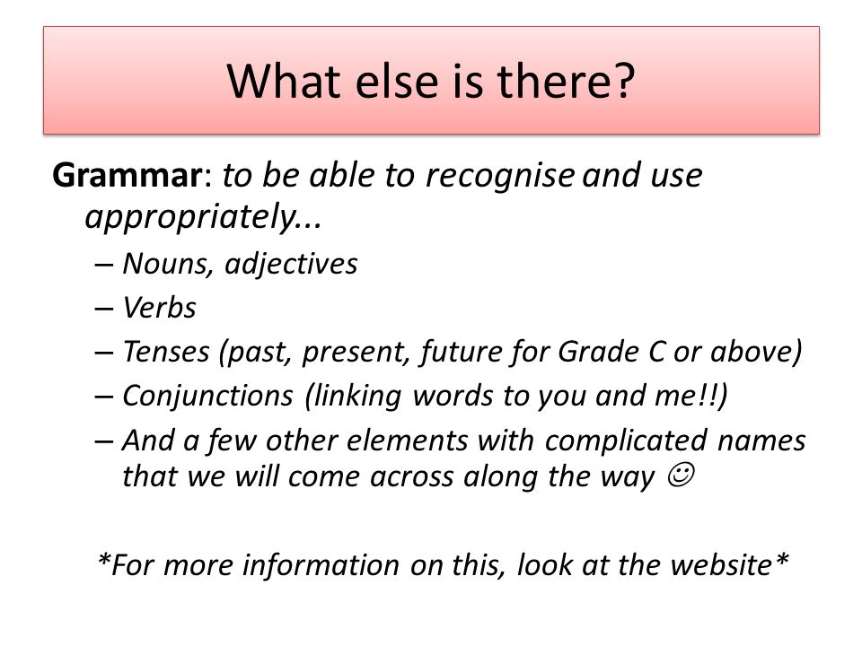 What else is there. Grammar: to be able to recognise and use appropriately...