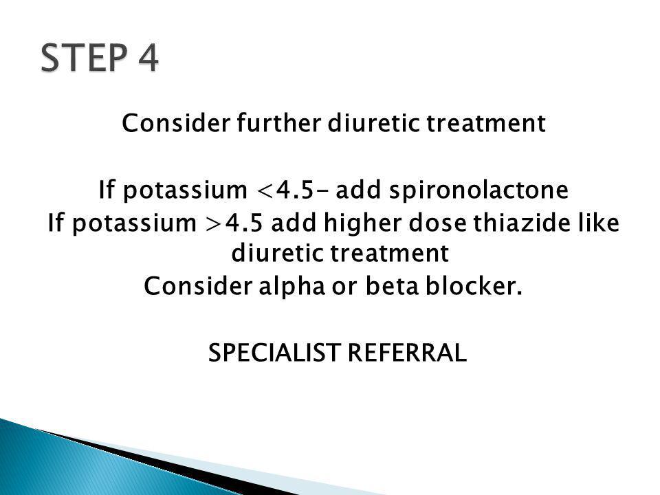 Consider further diuretic treatment If potassium <4.5- add spironolactone If potassium >4.5 add higher dose thiazide like diuretic treatment Consider alpha or beta blocker.