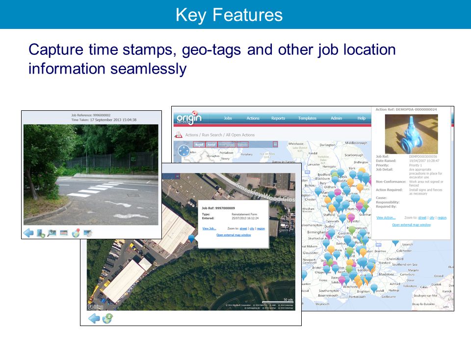 Capture time stamps, geo-tags and other job location information seamlessly Key Features