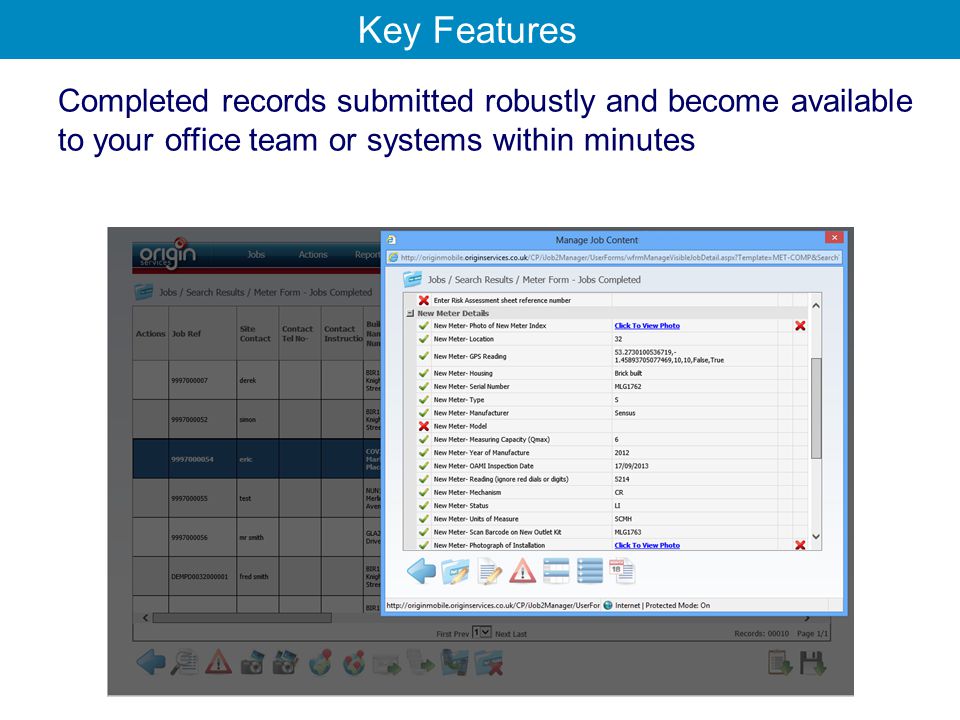 Completed records submitted robustly and become available to your office team or systems within minutes Key Features