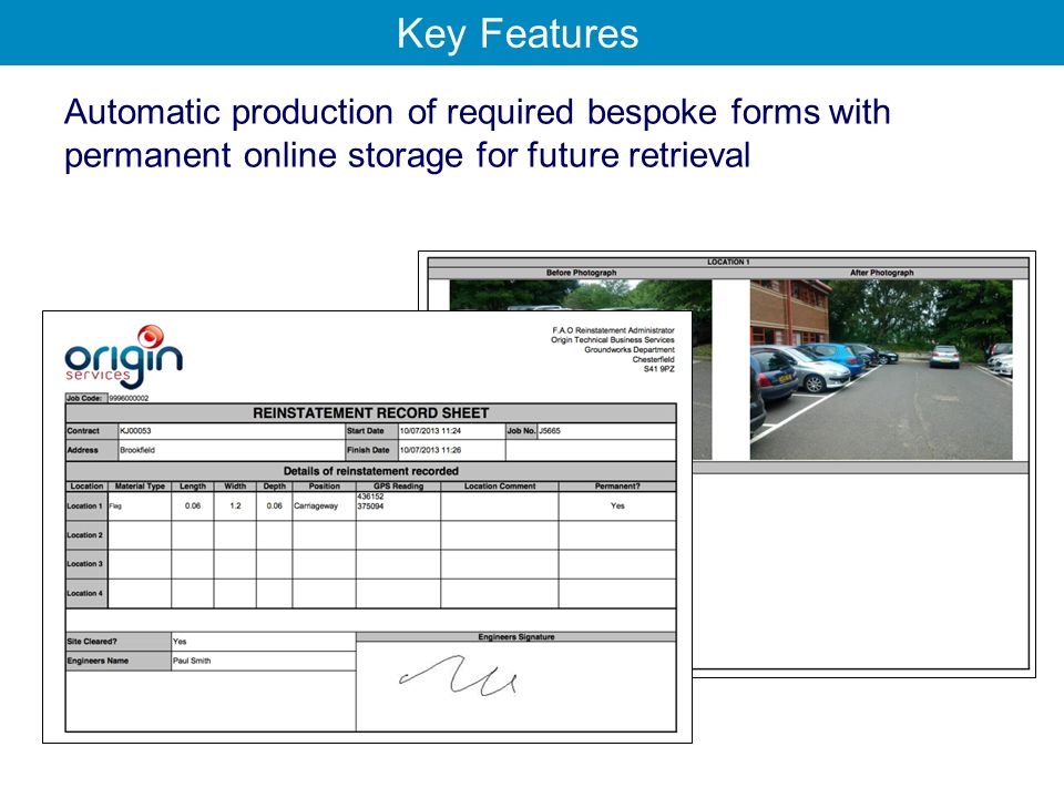 Automatic production of required bespoke forms with permanent online storage for future retrieval Key Features