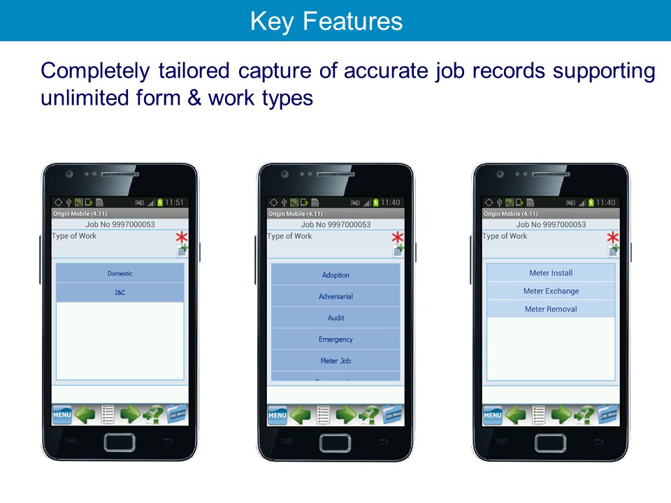 Completely tailored capture of accurate job records supporting unlimited form & work types Key Features