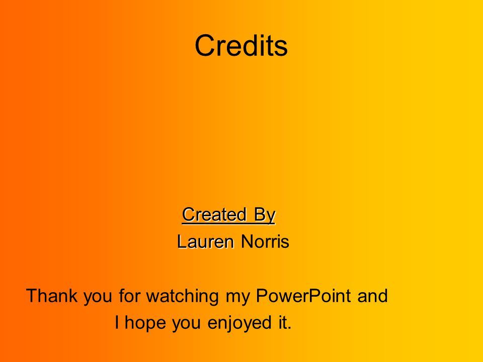 Credits Created By Lauren Lauren Norris Thank you for watching my PowerPoint and I hope you enjoyed it.