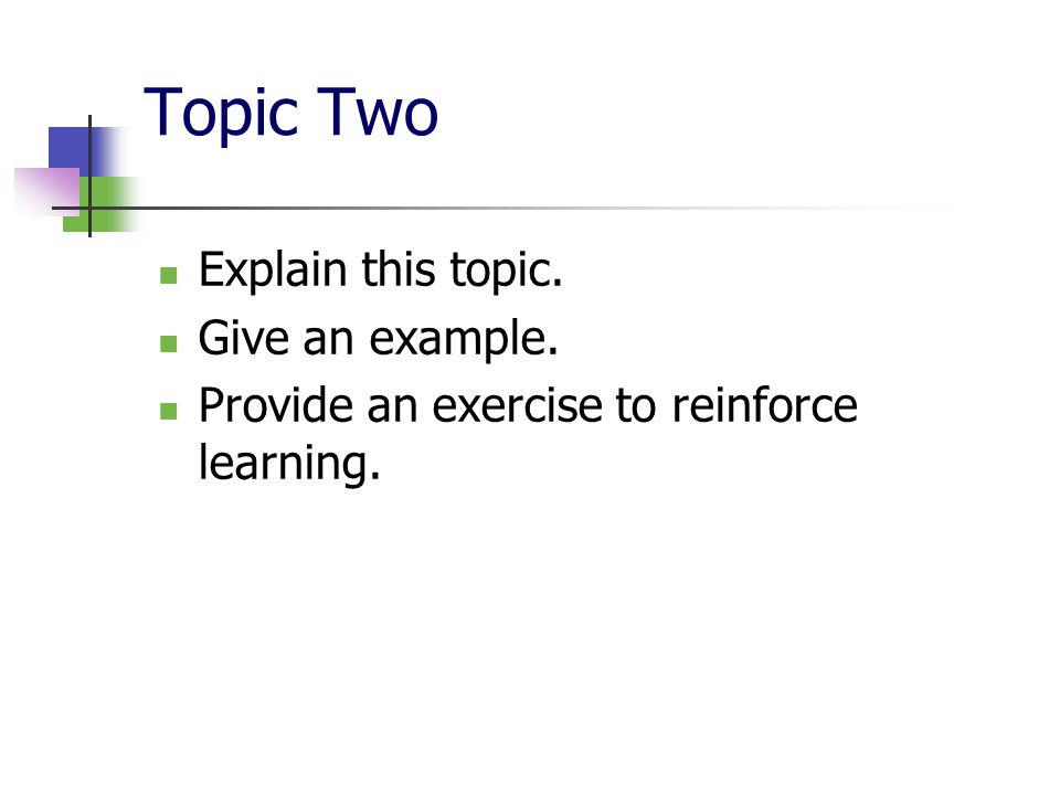 Topic Two Explain this topic. Give an example. Provide an exercise to reinforce learning.