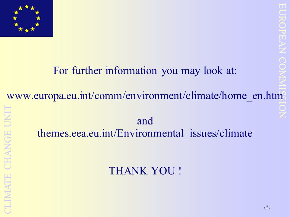 23 EUROPEAN COMMISSION CLIMATE CHANGE UNIT For further information you may look at:   and themes.eea.eu.int/Environmental_issues/climate THANK YOU !