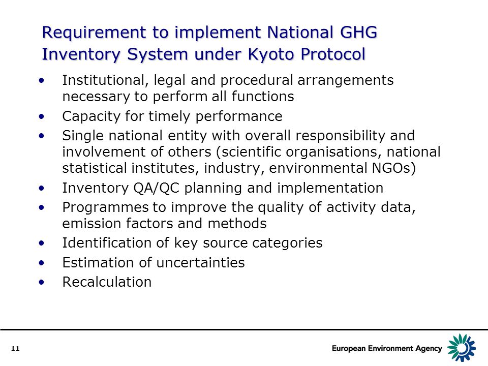 11 Requirement to implement National GHG Inventory System under Kyoto Protocol Institutional, legal and procedural arrangements necessary to perform all functions Capacity for timely performance Single national entity with overall responsibility and involvement of others (scientific organisations, national statistical institutes, industry, environmental NGOs) Inventory QA/QC planning and implementation Programmes to improve the quality of activity data, emission factors and methods Identification of key source categories Estimation of uncertainties Recalculation