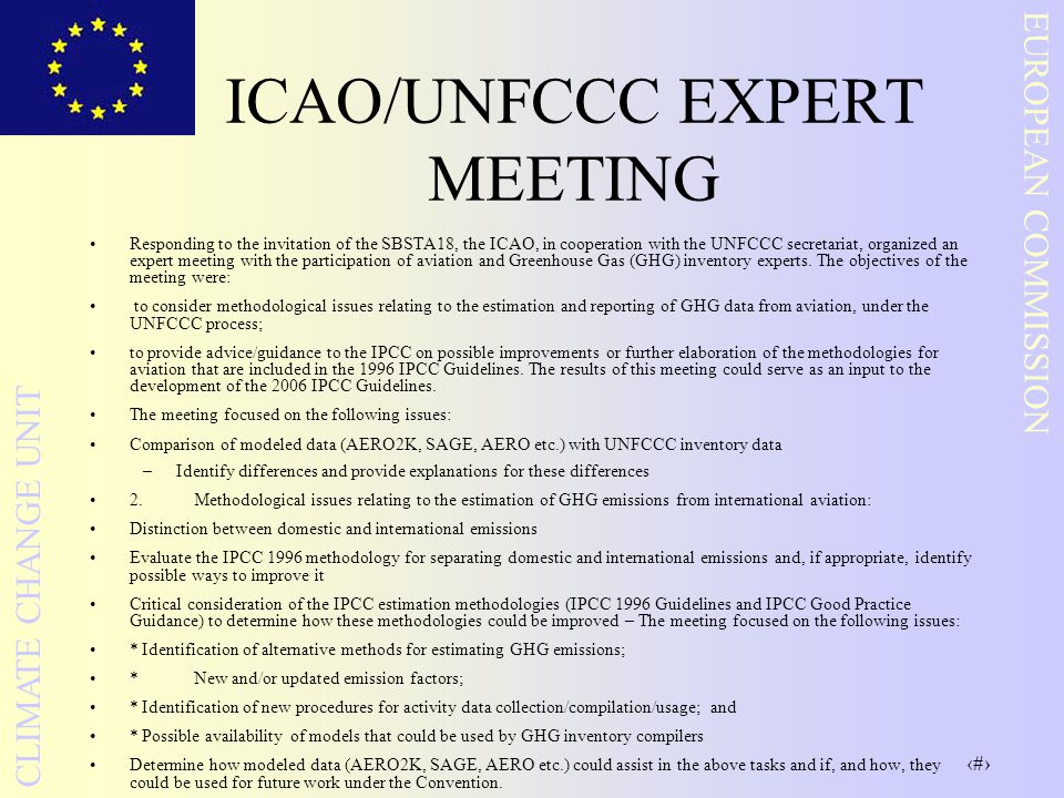2 EUROPEAN COMMISSION CLIMATE CHANGE UNIT ICAO/UNFCCC EXPERT MEETING Responding to the invitation of the SBSTA18, the ICAO, in cooperation with the UNFCCC secretariat, organized an expert meeting with the participation of aviation and Greenhouse Gas (GHG) inventory experts.