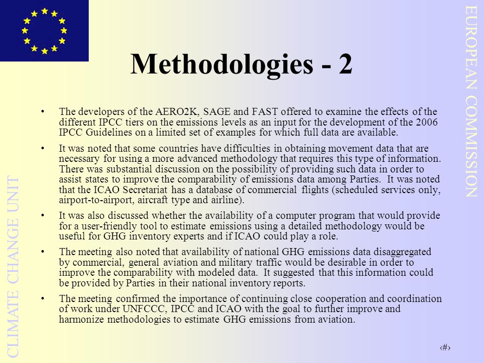 5 EUROPEAN COMMISSION CLIMATE CHANGE UNIT Methodologies - 2 The developers of the AERO2K, SAGE and FAST offered to examine the effects of the different IPCC tiers on the emissions levels as an input for the development of the 2006 IPCC Guidelines on a limited set of examples for which full data are available.