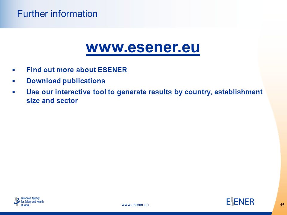 15   Further information    Find out more about ESENER  Download publications  Use our interactive tool to generate results by country, establishment size and sector