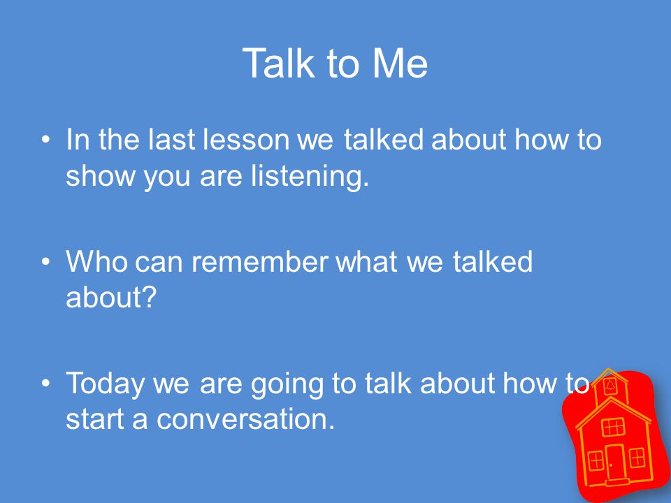 Talk to Me In the last lesson we talked about how to show you are listening.