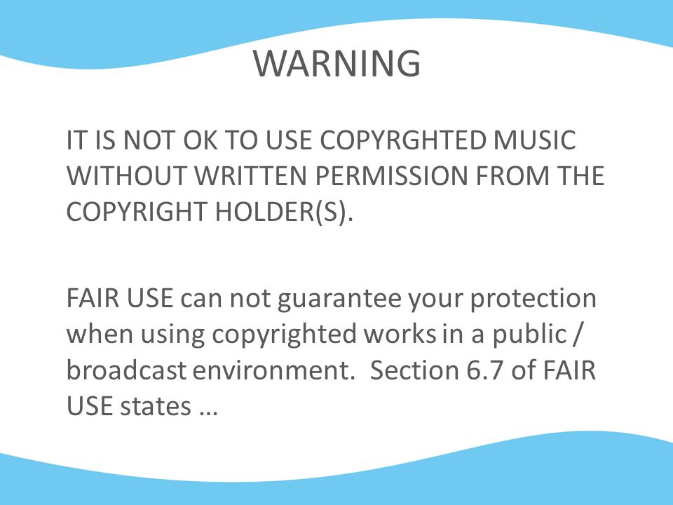 WARNING IT IS NOT OK TO USE COPYRGHTED MUSIC WITHOUT WRITTEN PERMISSION FROM THE COPYRIGHT HOLDER(S).
