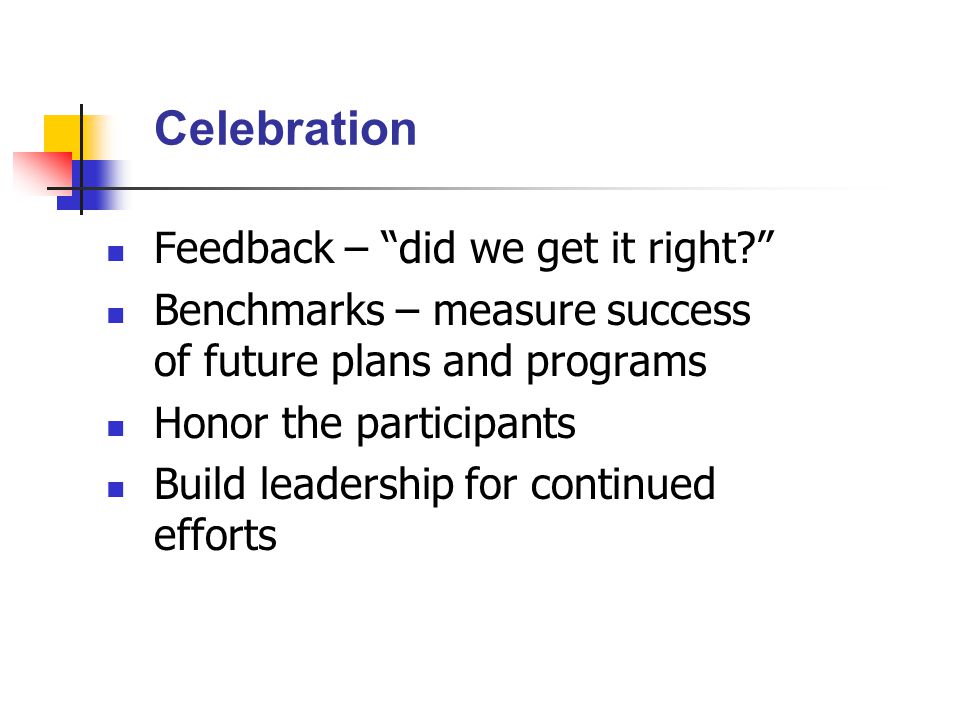 Feedback – did we get it right Benchmarks – measure success of future plans and programs Honor the participants Build leadership for continued efforts Celebration