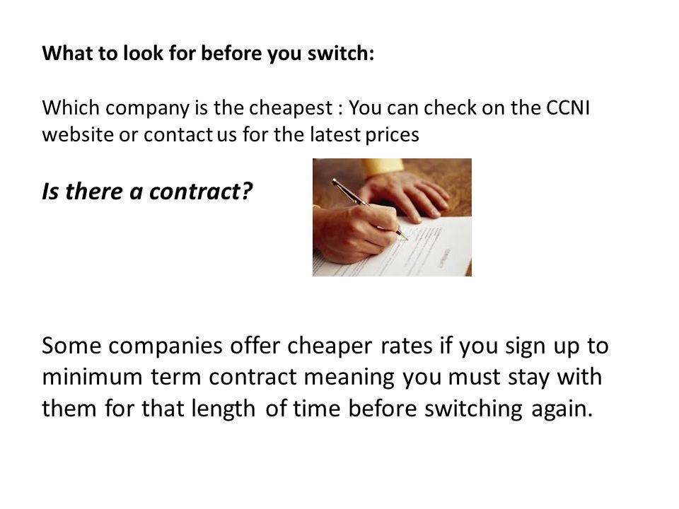 What to look for before you switch: Which company is the cheapest : You can check on the CCNI website or contact us for the latest prices Is there a contract.