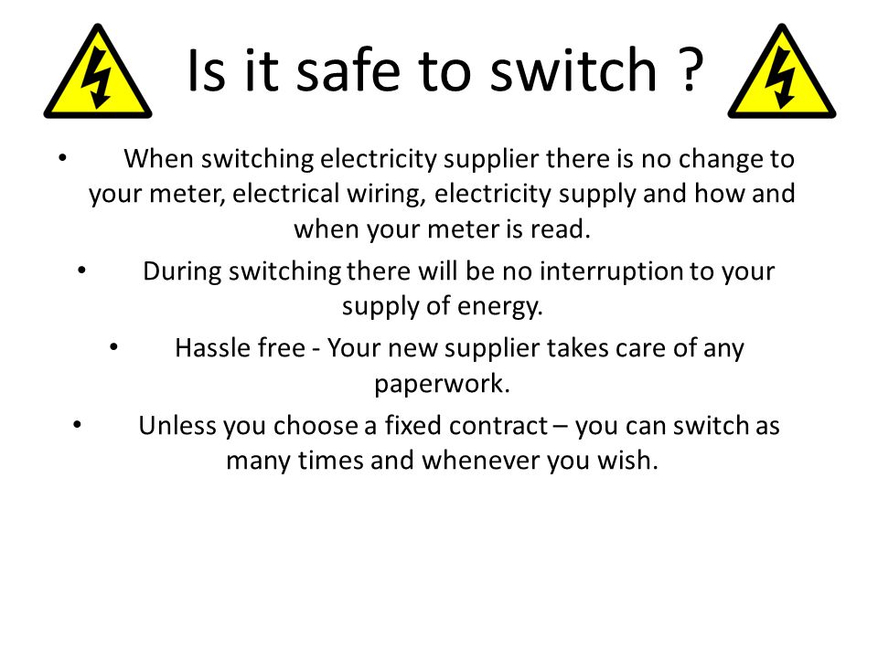 When switching electricity supplier there is no change to your meter, electrical wiring, electricity supply and how and when your meter is read.