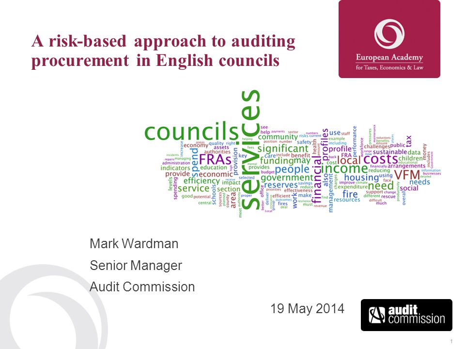 1 A risk-based approach to auditing procurement in English councils Mark Wardman Senior Manager Audit Commission 19 May 2014