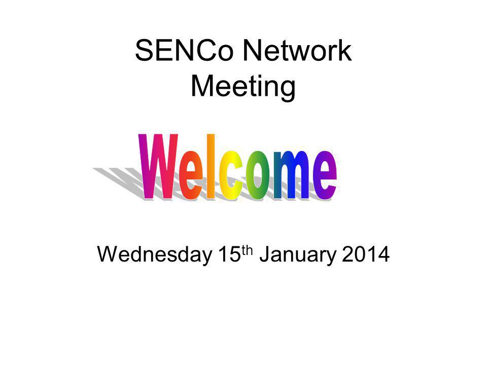 SENCo Network Meeting Wednesday 15 th January 2014
