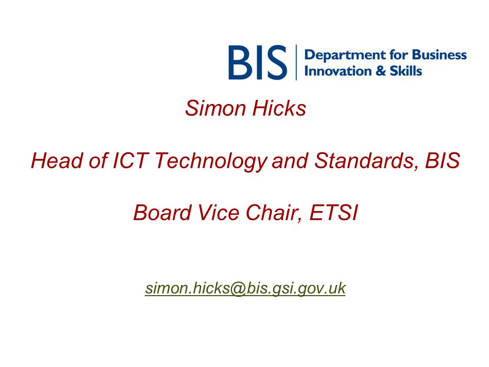 Simon Hicks Head of ICT Technology and Standards, BIS Board Vice Chair, ETSI