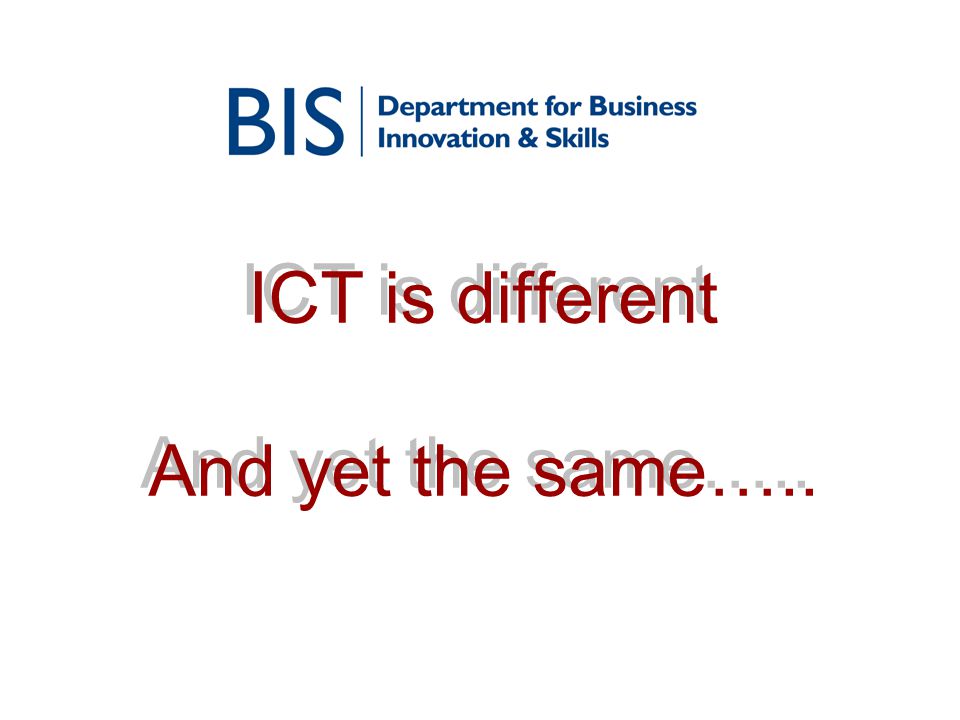 ICT is different And yet the same…..