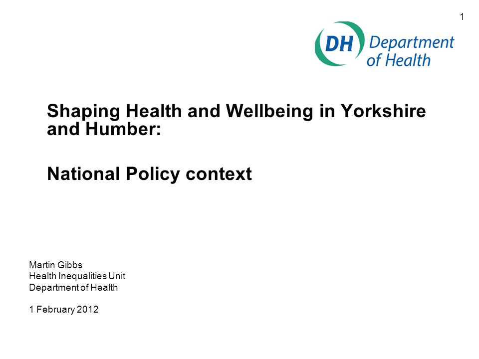 1 Shaping Health and Wellbeing in Yorkshire and Humber: National Policy context Martin Gibbs Health Inequalities Unit Department of Health 1 February 2012