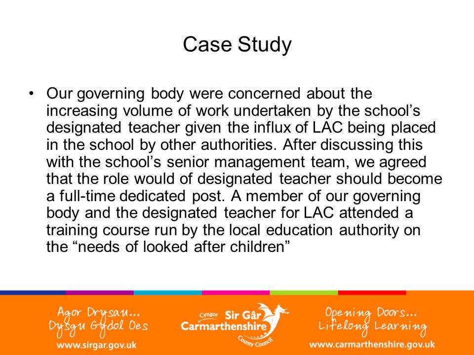 Case Study Our governing body were concerned about the increasing volume of work undertaken by the school’s designated teacher given the influx of LAC being placed in the school by other authorities.
