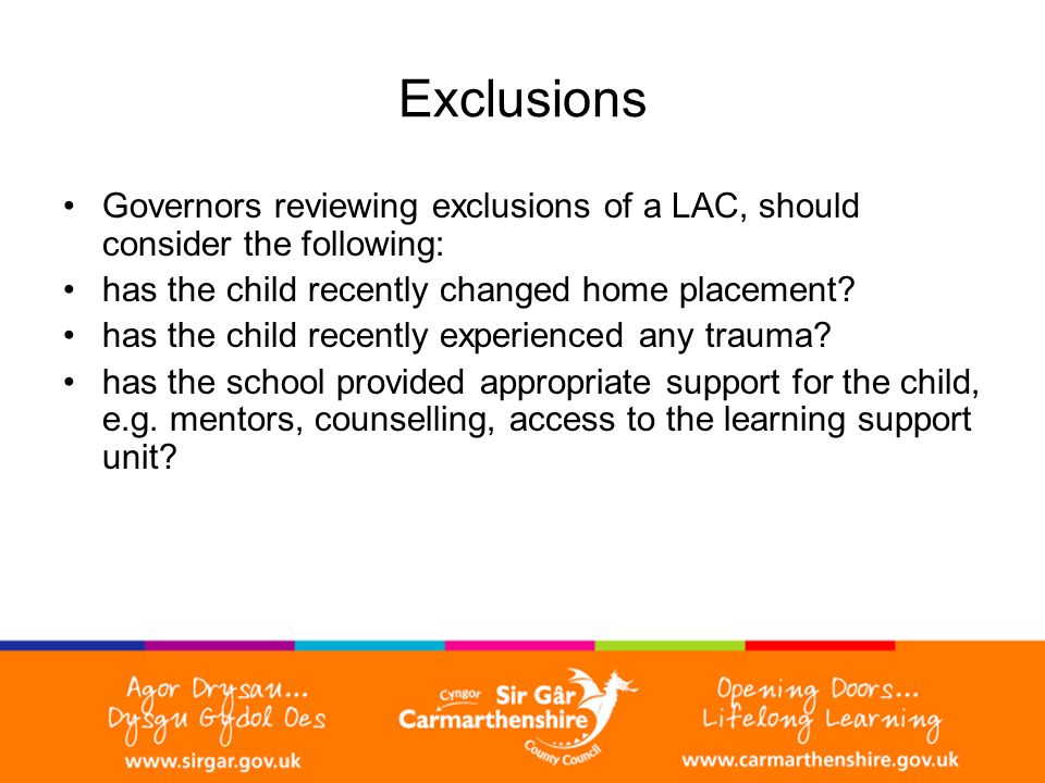 Exclusions Governors reviewing exclusions of a LAC, should consider the following: has the child recently changed home placement.