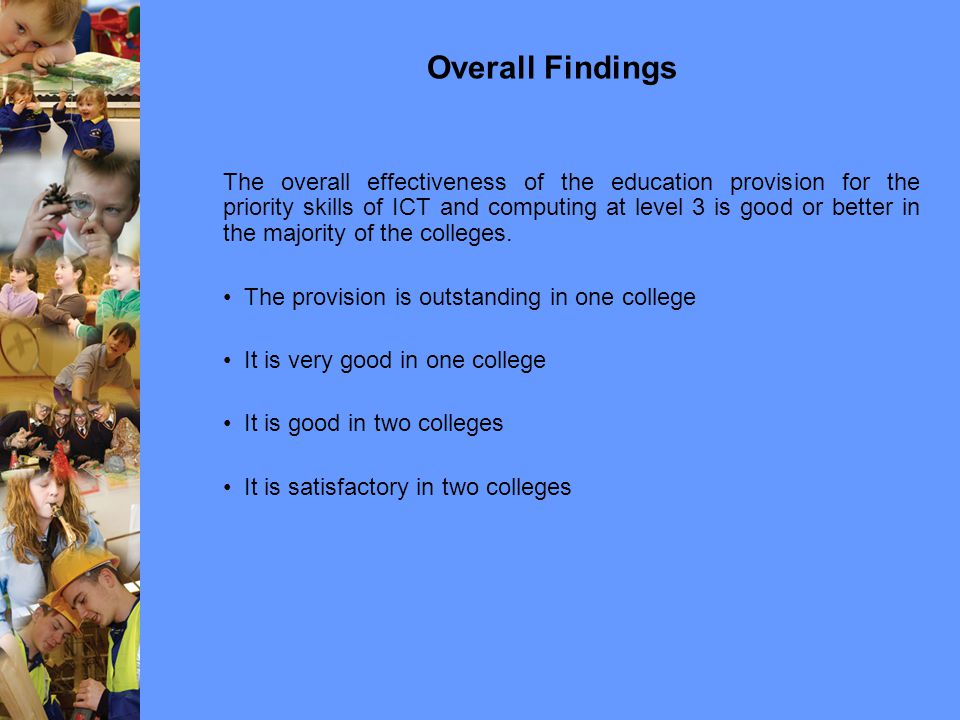 Overall Findings The overall effectiveness of the education provision for the priority skills of ICT and computing at level 3 is good or better in the majority of the colleges.