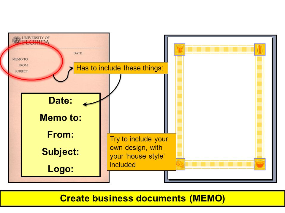 Date: Memo to: From: Subject: Logo: Create business documents (MEMO) Has to include these things: Try to include your own design, with your ‘house style’ included