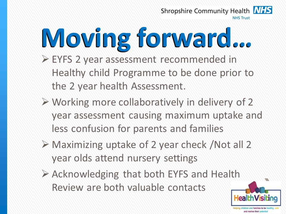 Moving forward…  EYFS 2 year assessment recommended in Healthy child Programme to be done prior to the 2 year health Assessment.