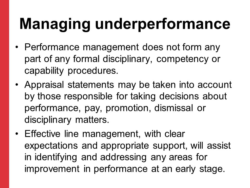 Managing underperformance Performance management does not form any part of any formal disciplinary, competency or capability procedures.