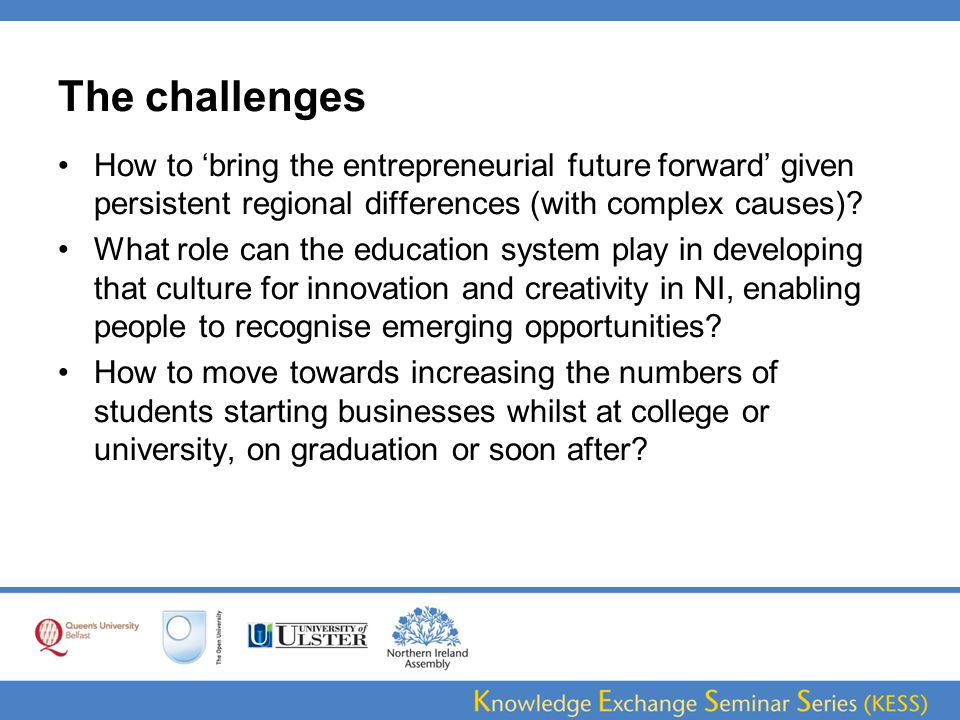 The challenges How to ‘bring the entrepreneurial future forward’ given persistent regional differences (with complex causes).