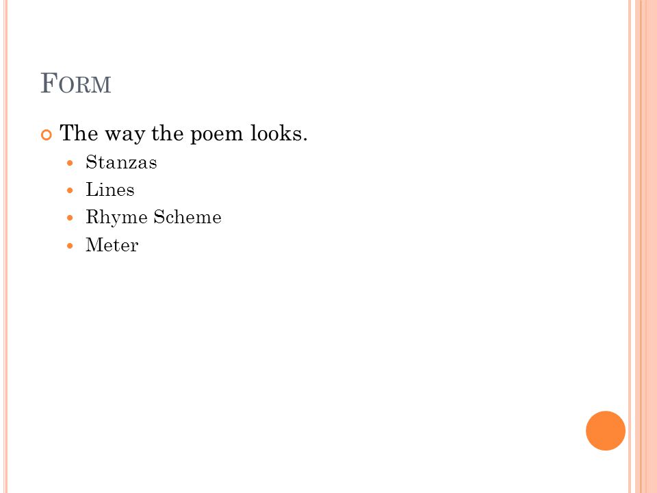 F ORM The way the poem looks. Stanzas Lines Rhyme Scheme Meter
