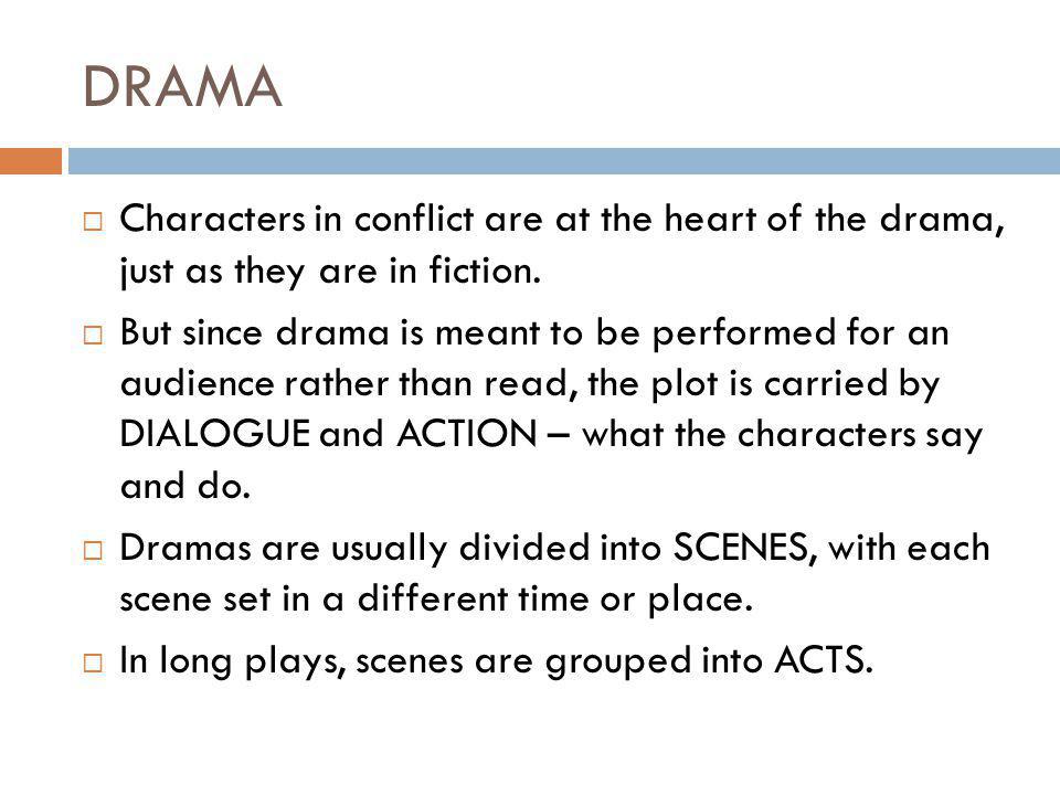 DRAMA  Characters in conflict are at the heart of the drama, just as they are in fiction.