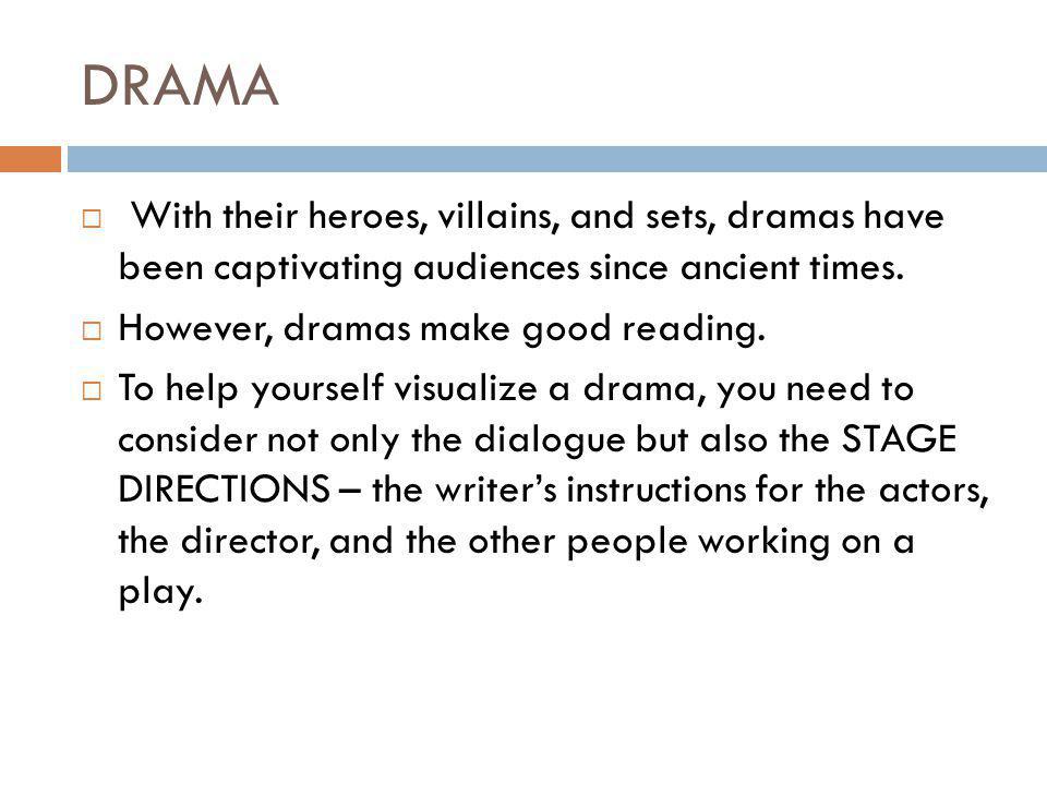 DRAMA  With their heroes, villains, and sets, dramas have been captivating audiences since ancient times.