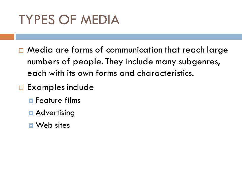 TYPES OF MEDIA  Media are forms of communication that reach large numbers of people.