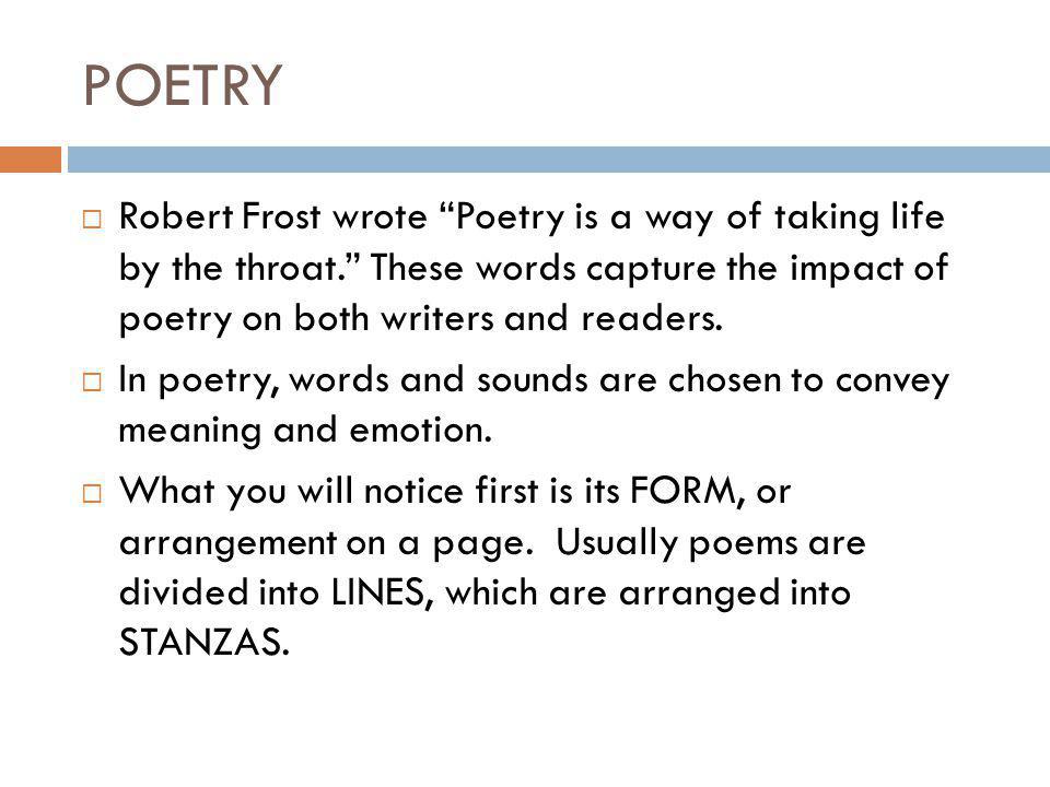 POETRY  Robert Frost wrote Poetry is a way of taking life by the throat. These words capture the impact of poetry on both writers and readers.