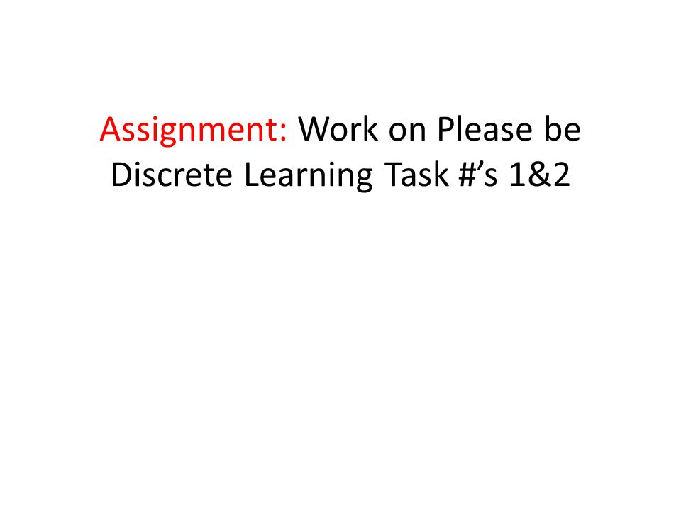 Assignment: Work on Please be Discrete Learning Task #’s 1&2