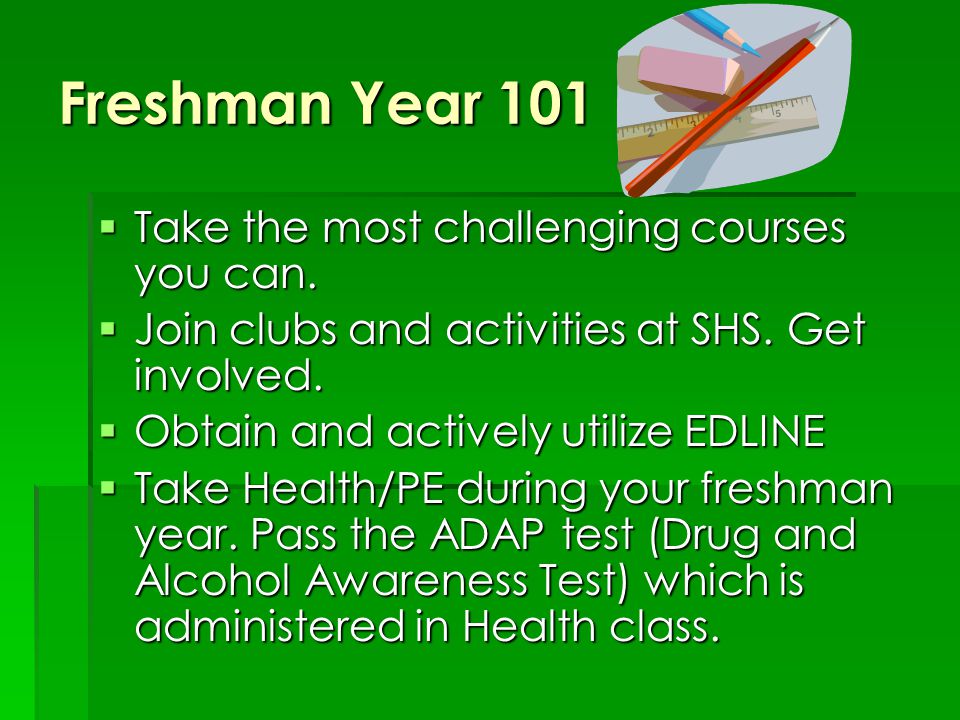 Freshman Year 101  Take the most challenging courses you can.