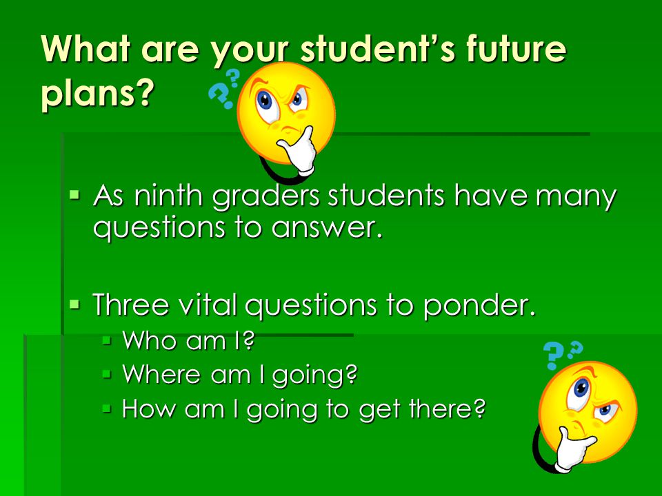 What are your student’s future plans.  As ninth graders students have many questions to answer.